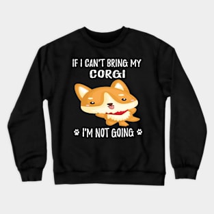 If I Can't Bring My Corgi I'm Not Going (113) Crewneck Sweatshirt